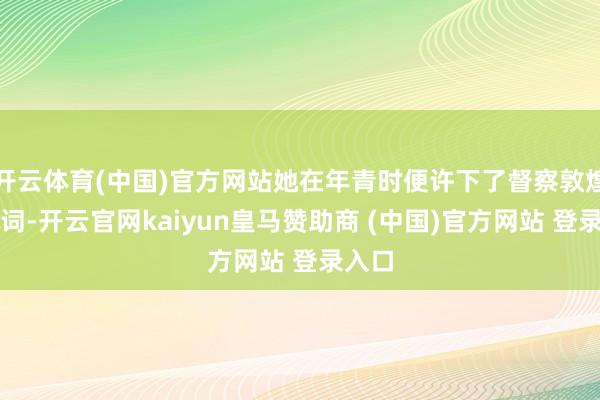 开云体育(中国)官方网站她在年青时便许下了督察敦煌的誓词-开云官网kaiyun皇马赞助商 (中国)官方网站 登录入口