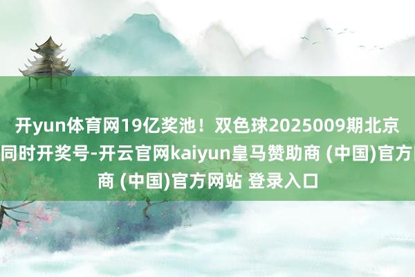 开yun体育网19亿奖池！双色球2025009期北京开机号，历史同时开奖号-开云官网kaiyun皇马赞助商 (中国)官方网站 登录入口